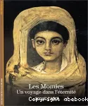 Les Momies. Un voyage dans l'éternité.