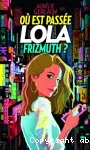 Où est passée Lola Frizmuth?