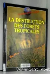 La destruction des forêts tropicales.